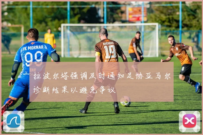 拉波尔塔强调及时通知足协亚马尔诊断结果以避免争议