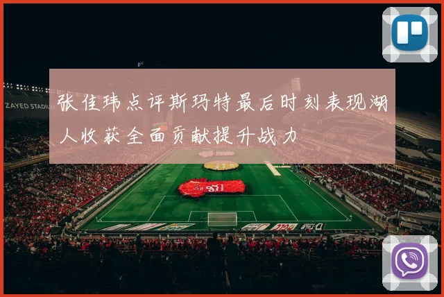 张佳玮点评斯玛特最后时刻表现湖人收获全面贡献提升战力
